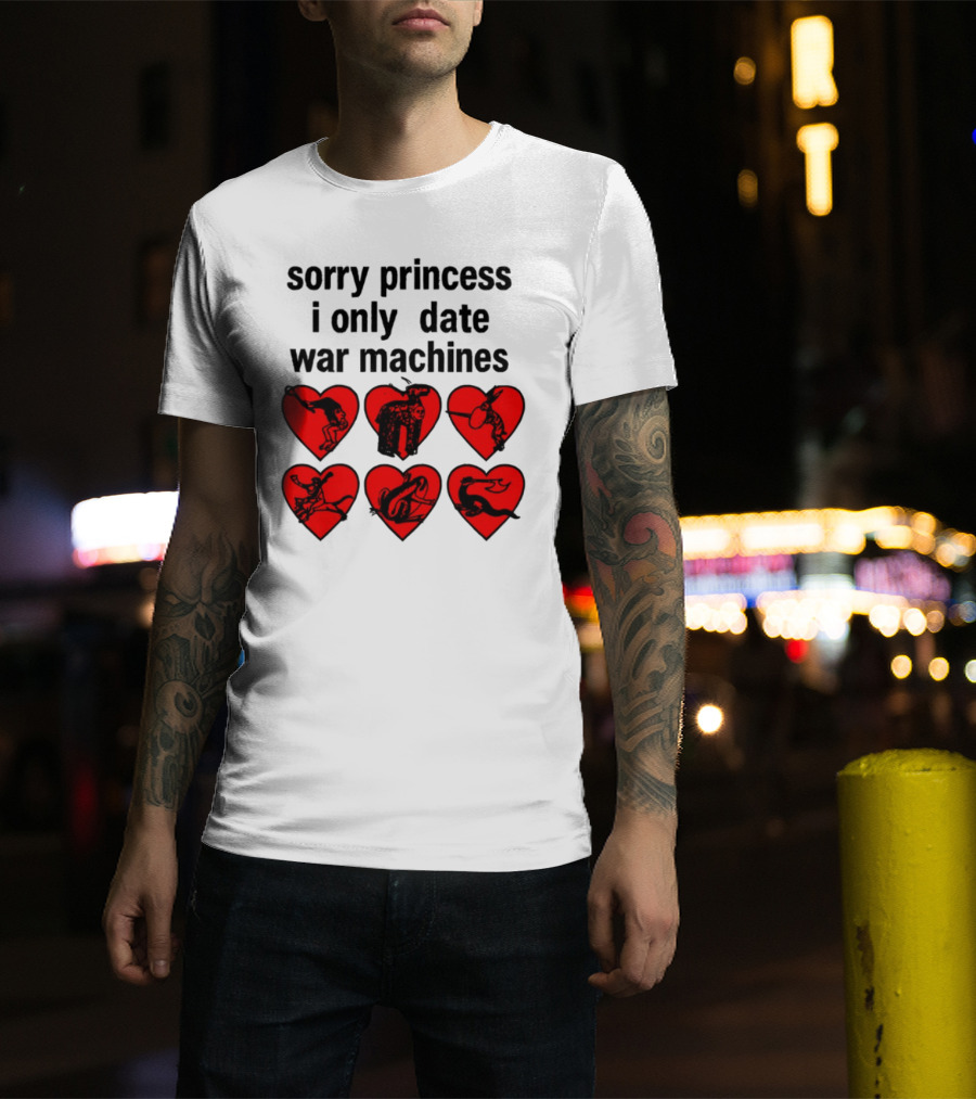 Sorry Princess I Only Date War Machines Hearts And Medieval Imagery T-Shirt