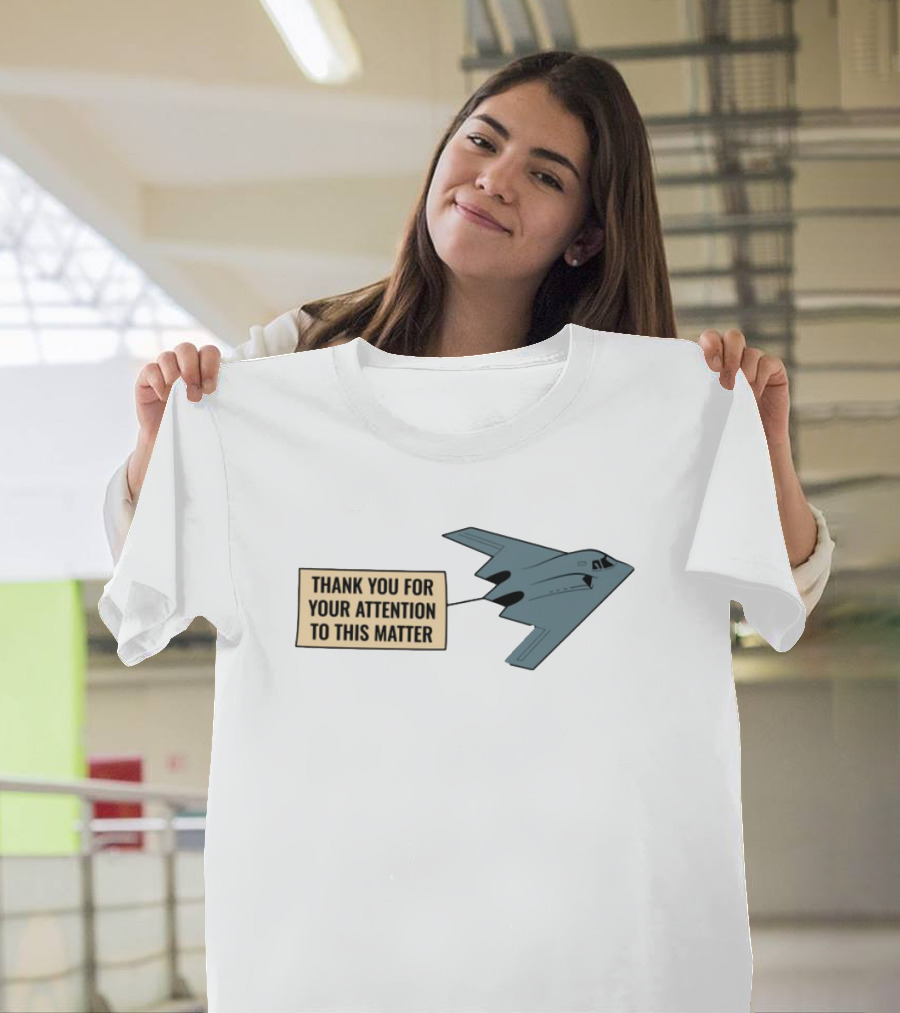 Thank You For Your Attention To This Matter Northrop B-2 Spirit Aircraft Humor T-Shirt