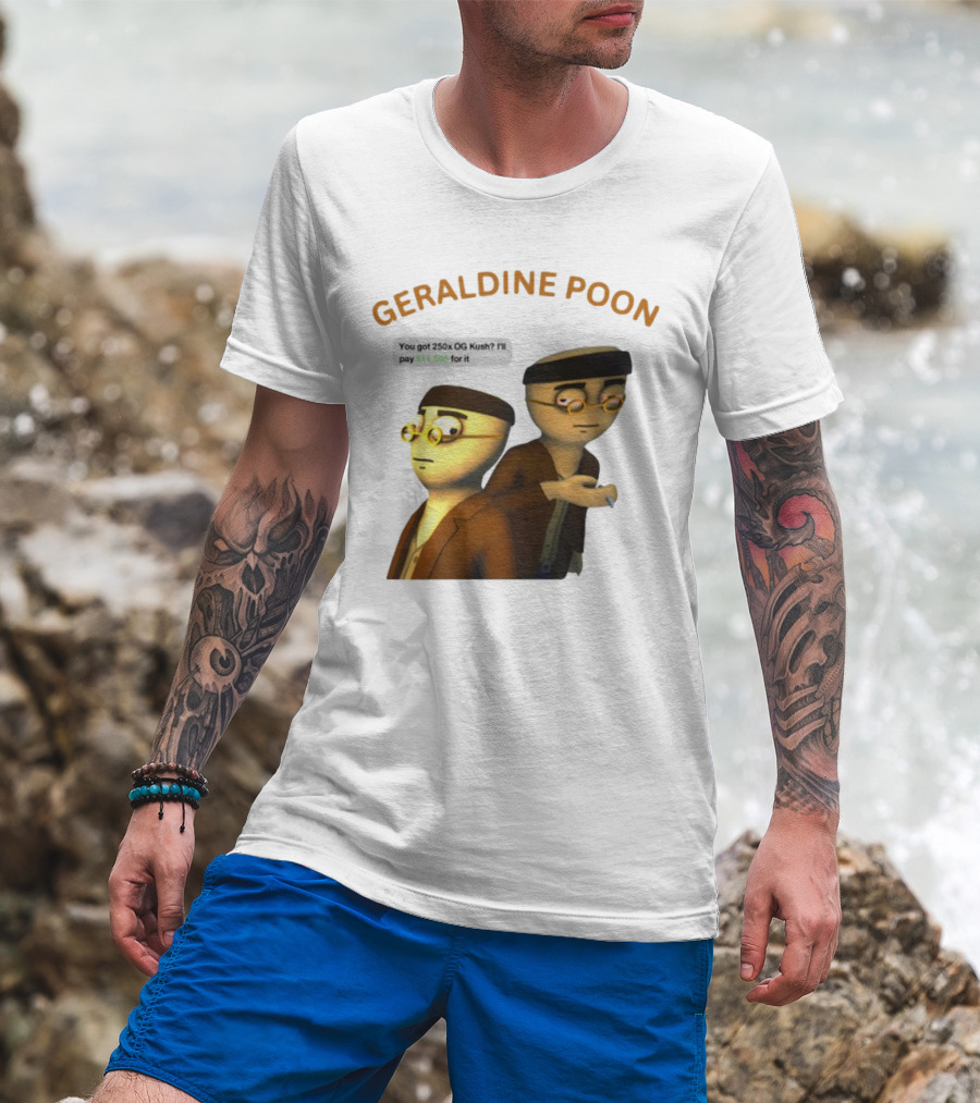 GERALDINE POON You Got 250x OG Kush I'll Pay $11,505 T-Shirt