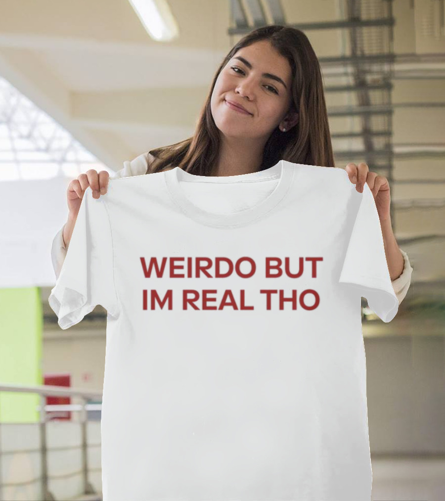 Weirdo But I'm Real Tho Statement T-Shirt