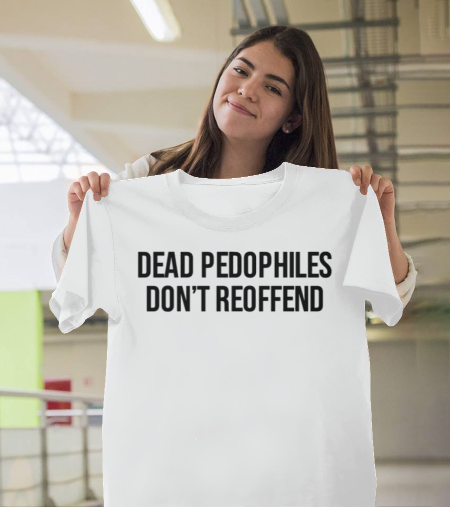 Dead Pedophiles Don't Reoffen T-Shirt