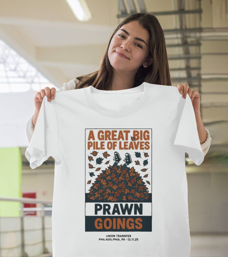 A Great Big Pile Of Leaves Prawn Goings Union Transfer Philadelphia PA 12.11.25 T-Shirt