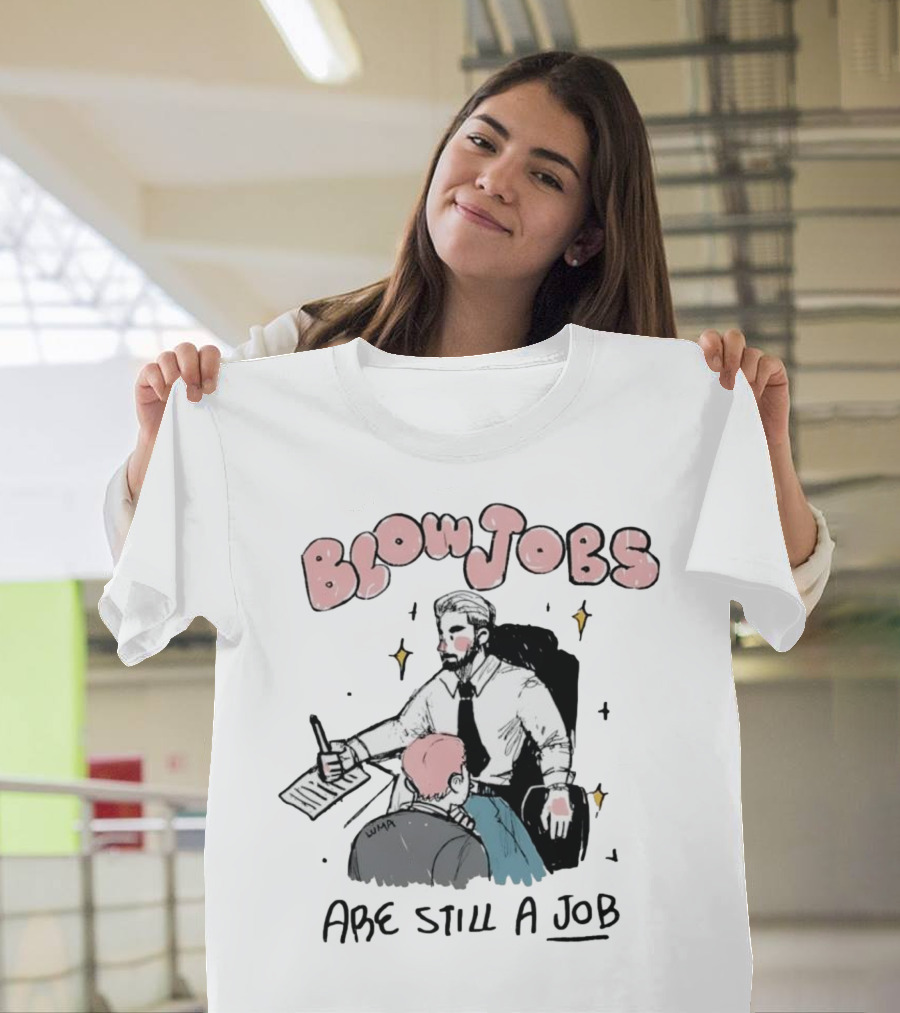 Blowjobs Are Still A Job Office Humor T-Shirt