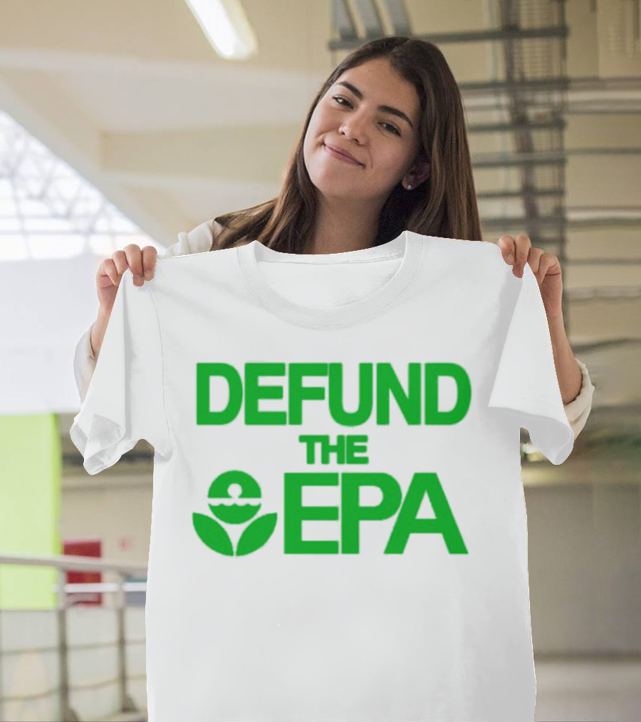Defund The EPA Environmental Protection Agency Statement T-Shirt