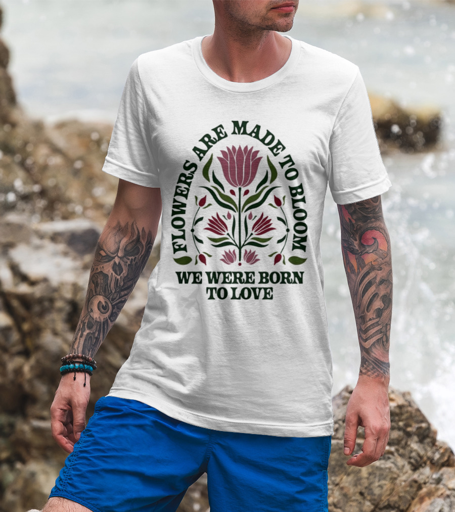 Flowers Are Made To Bloom We Were Born To Love Floral Jewel T-Shirt