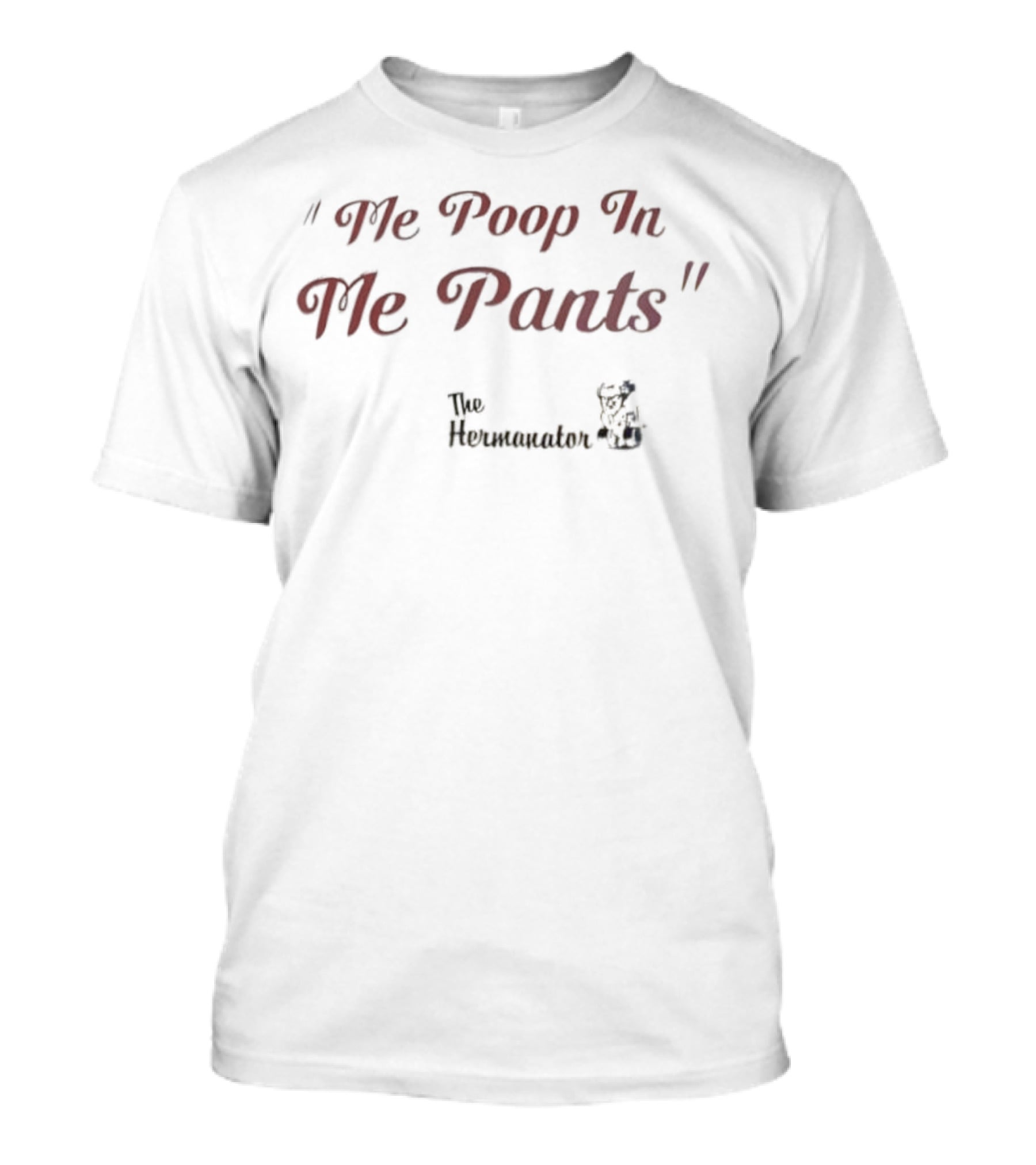 Hermanator Me Poop In Me Pants Comedy Quote T-Shirt