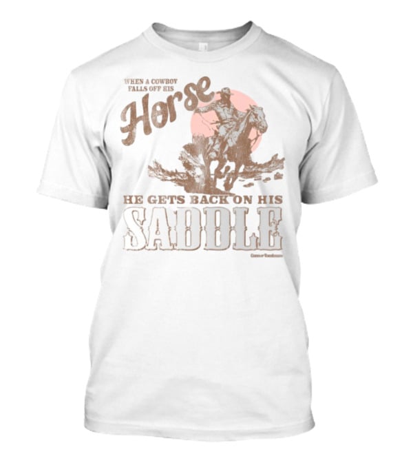 When A Cowboy Falls Off His Horse He Gets Back On His Saddle T-Shirt