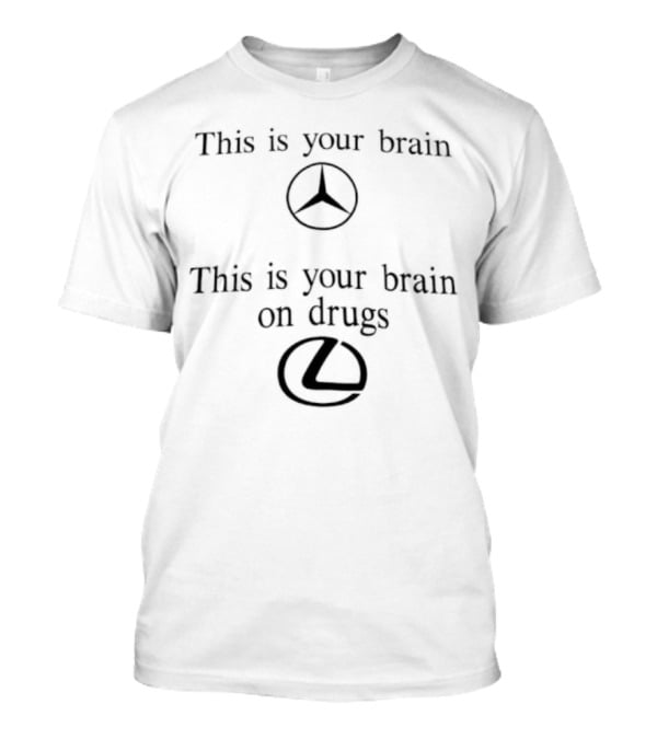 This Is Your Brain Mercedes Benz This Is Your Brain On Drugs Lexus T-Shirt