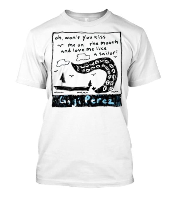 Gigi Perez Oh Won't You Kiss Me On The Mouth And Love Me Like A Sailor T-Shirt
