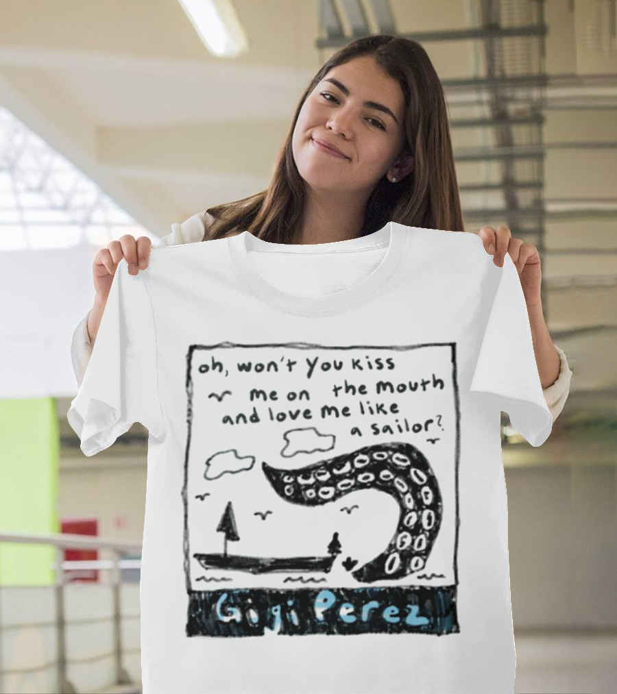 Gigi Perez Oh Won't You Kiss Me On The Mouth And Love Me Like A Sailor T-Shirt