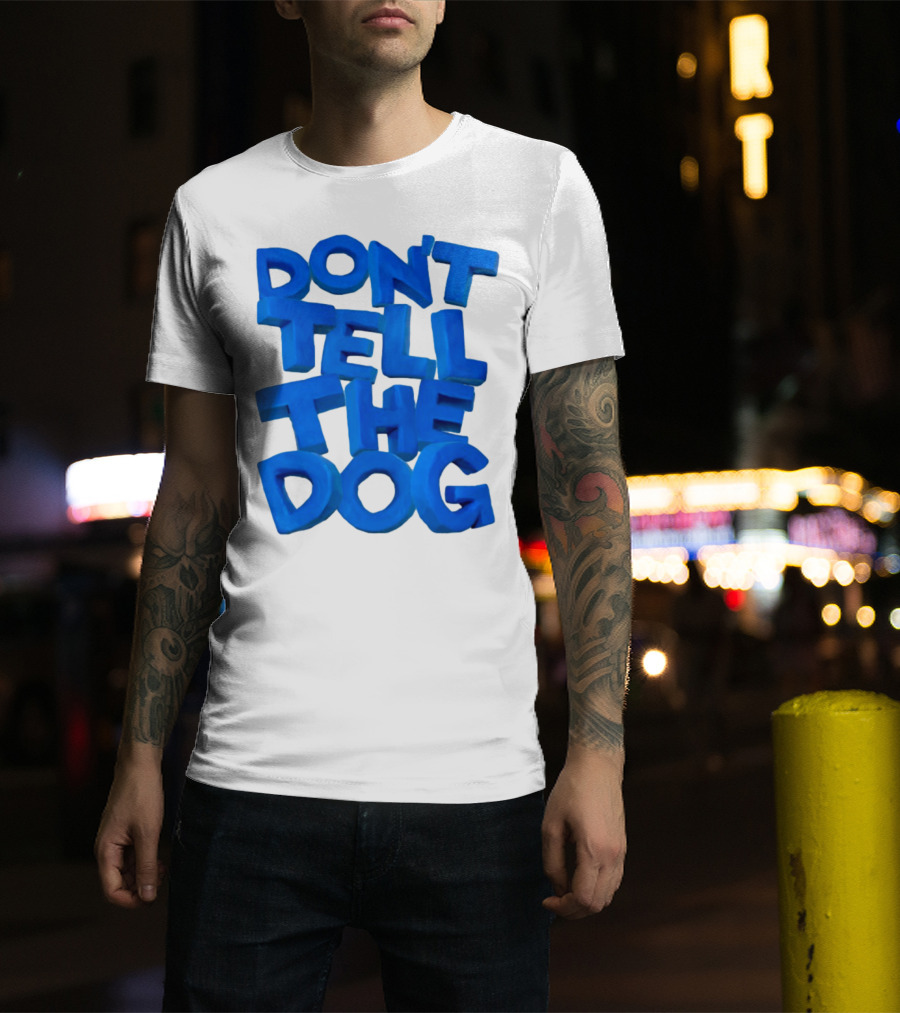 Don't Tell The Dog Bold Blue Text T-Shirt