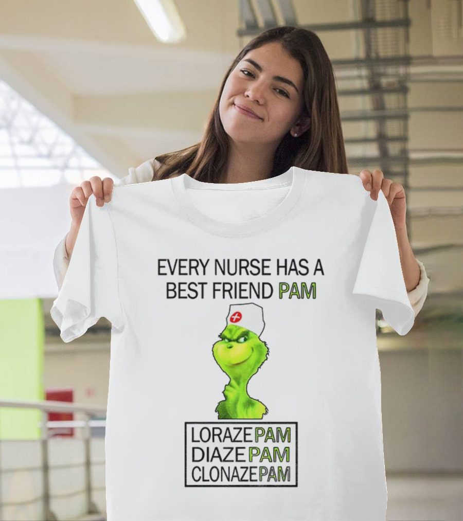 Grinch Nurse Christmas Every Nurse Has A Best Friend Pam Lorazepam Diazepam Clonazepam T-Shirt