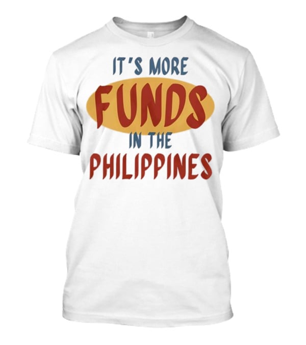 It's More Funds In The Philippines T-Shirt