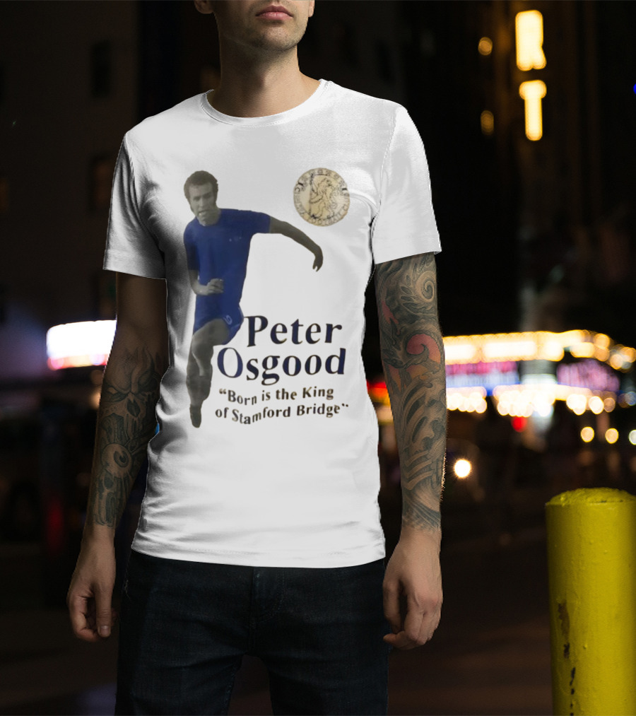 Peter Osgood Born Is The King Of Stamford Bridge Chelsea FC T-Shirt