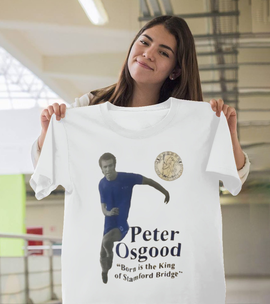 Peter Osgood Born Is The King Of Stamford Bridge Chelsea FC T-Shirt