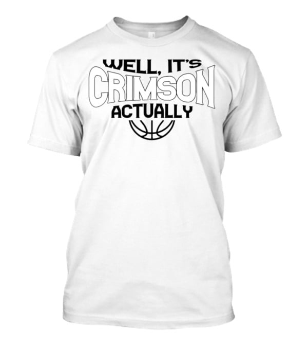 Well It's Crimson Actually Basketball T-Shirt