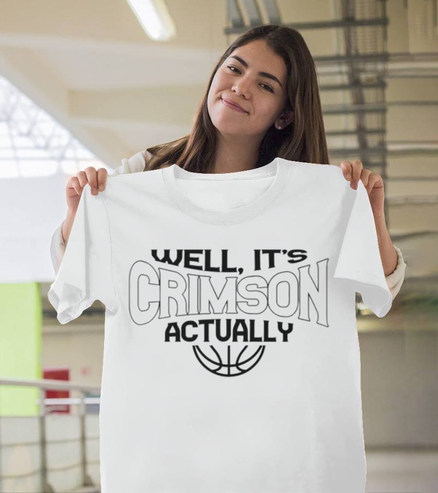 Well It's Crimson Actually Basketball T-Shirt