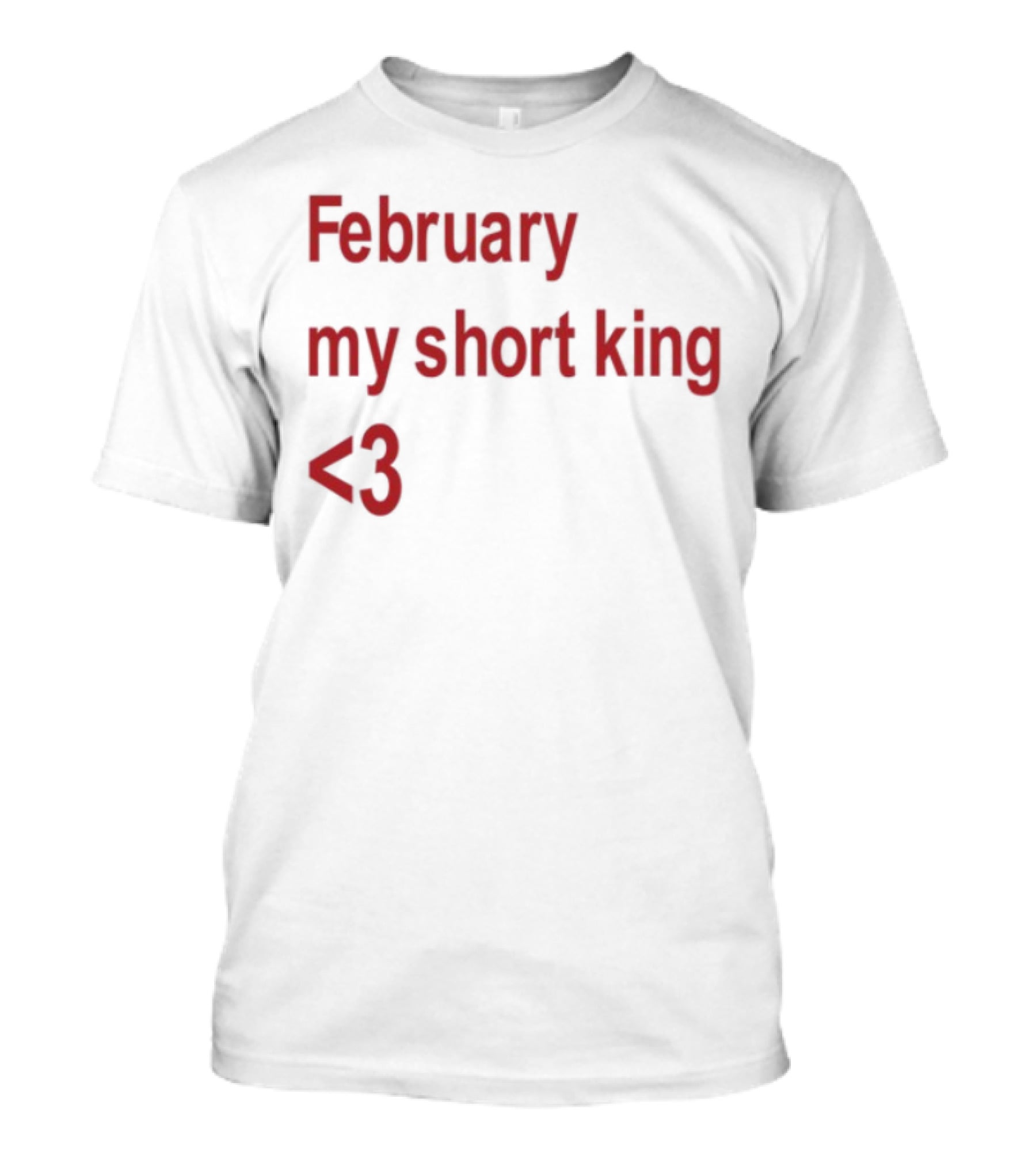 February My Short King Love <3 T-Shirt