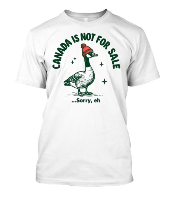 Canada Is Not For Sale Sorry Eh Goose Wearing Red Beanie T-Shirt