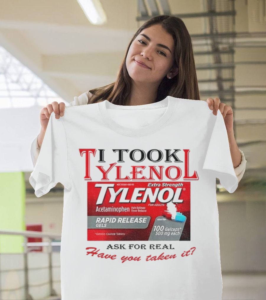 I Took Tylenol Extra Strength Rapid Release Gels Have You Taken It T-Shirt