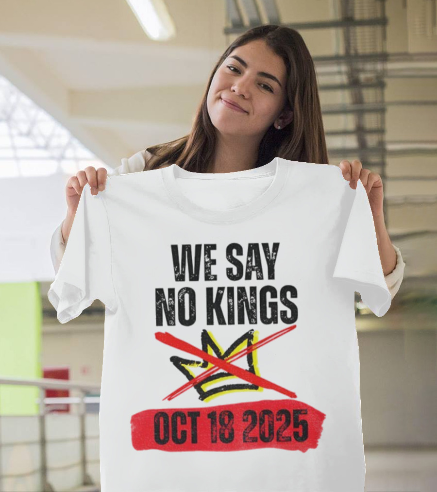 We Say No Kings Oct 18 2025 T-Shirt