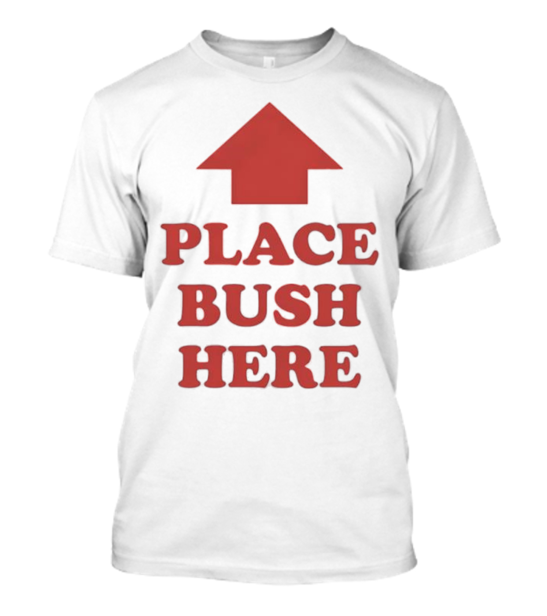 Place Bush Here Funny Arrow Text T-Shirt