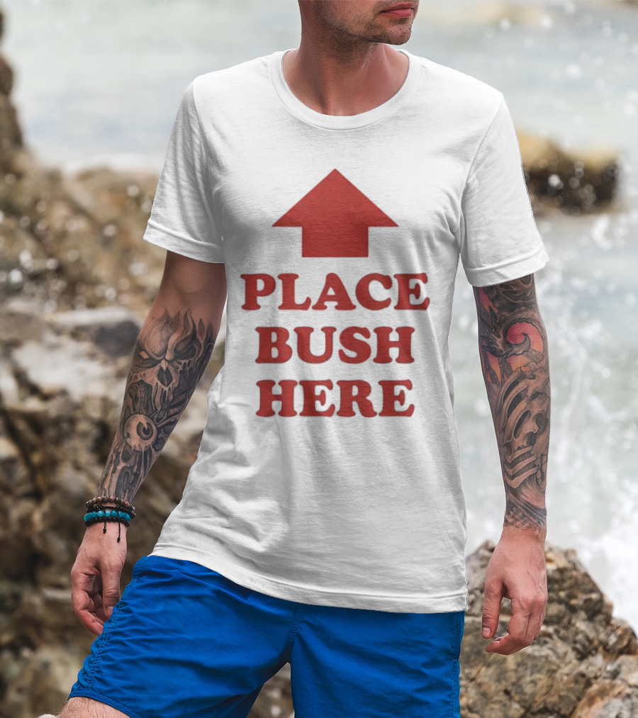 Place Bush Here Funny Arrow Text T-Shirt