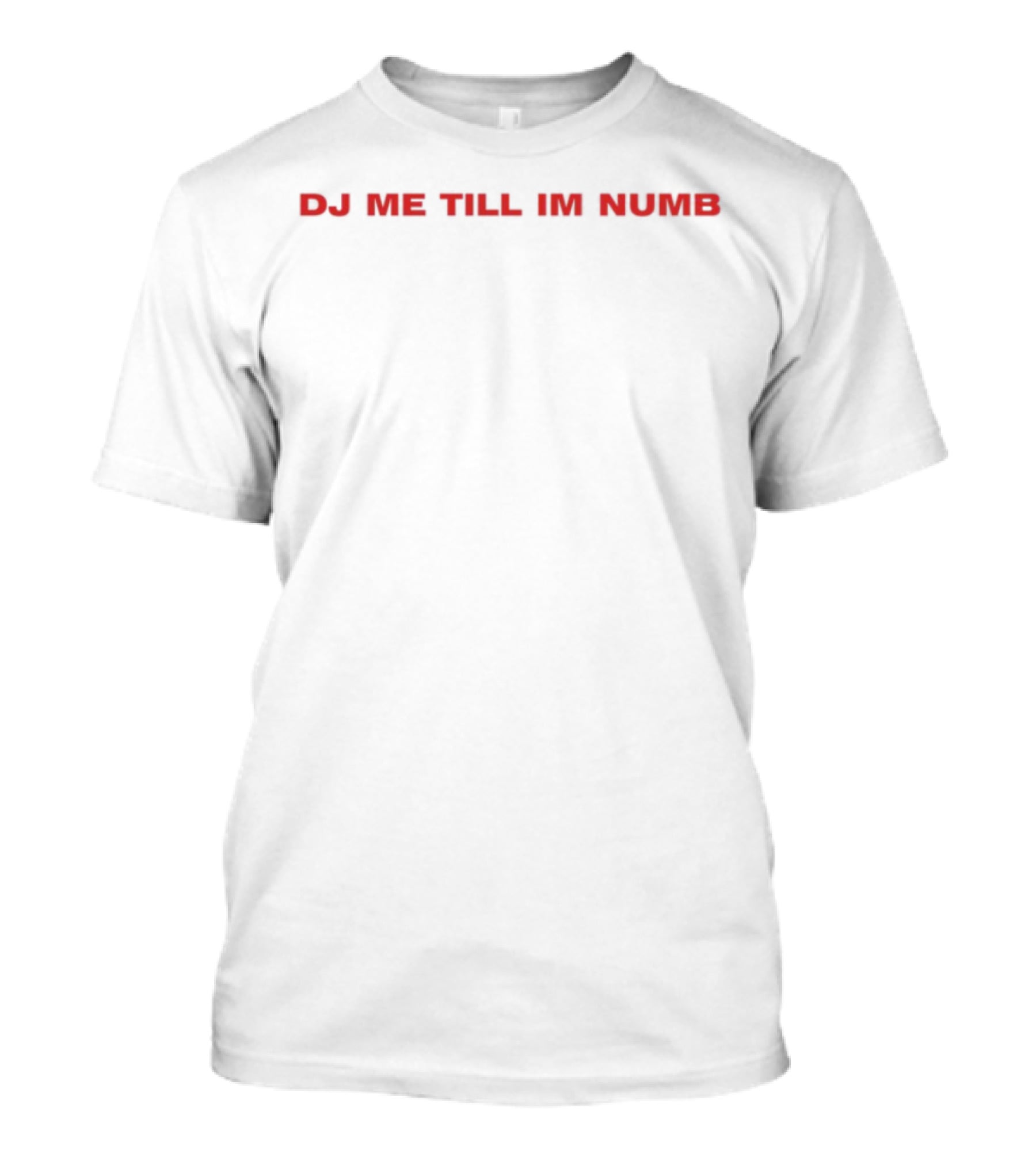 DJ Me Till I'm Numb T-Shirt