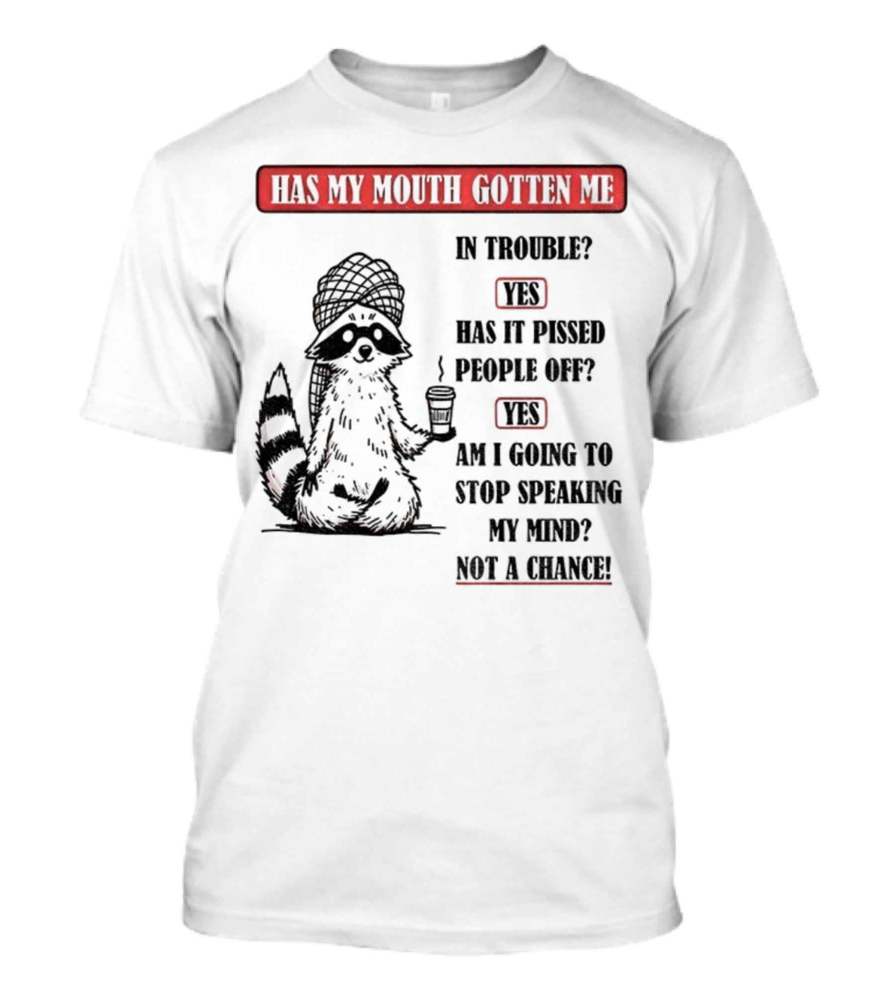 Raccoon Trouble Yes Pissed People Off Yes Stop Speaking My Mind Not A Chance T-Shirt