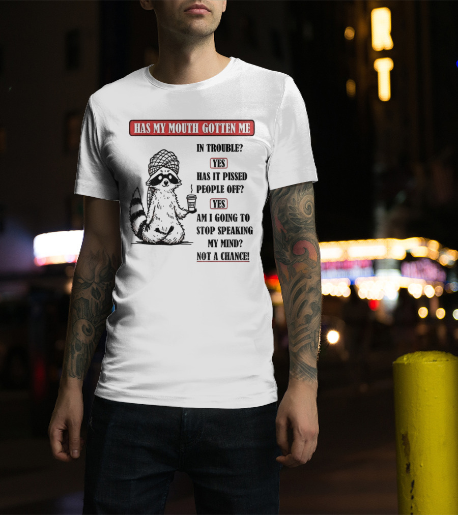 Raccoon Trouble Yes Pissed People Off Yes Stop Speaking My Mind Not A Chance T-Shirt