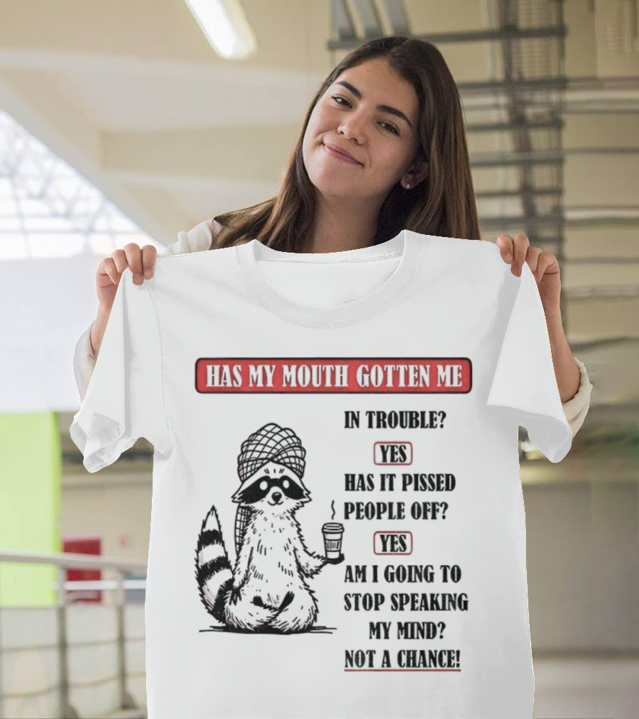 Raccoon Trouble Yes Pissed People Off Yes Stop Speaking My Mind Not A Chance T-Shirt