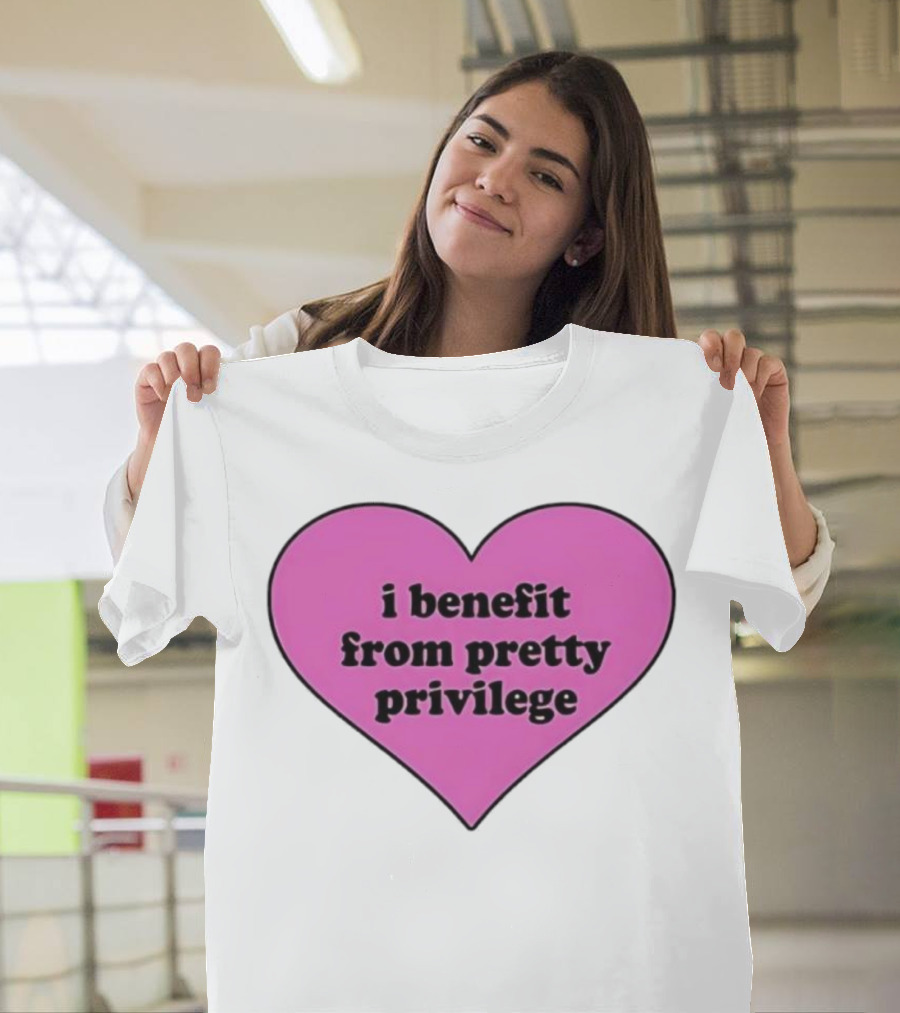 I Benefit From Pretty Privilege Pink Heart Tee T-Shirt