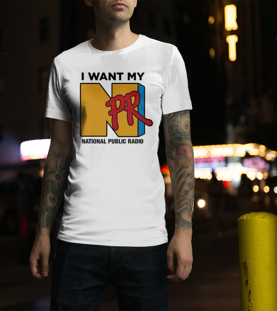 I Want My NPR National Public Radio T-Shirt