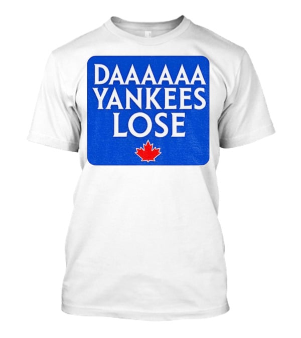 Daaaaa Yankees Lose Toronto Blue Jays MLB Baseball Canadian Maple Leaf 2025 T-Shirt