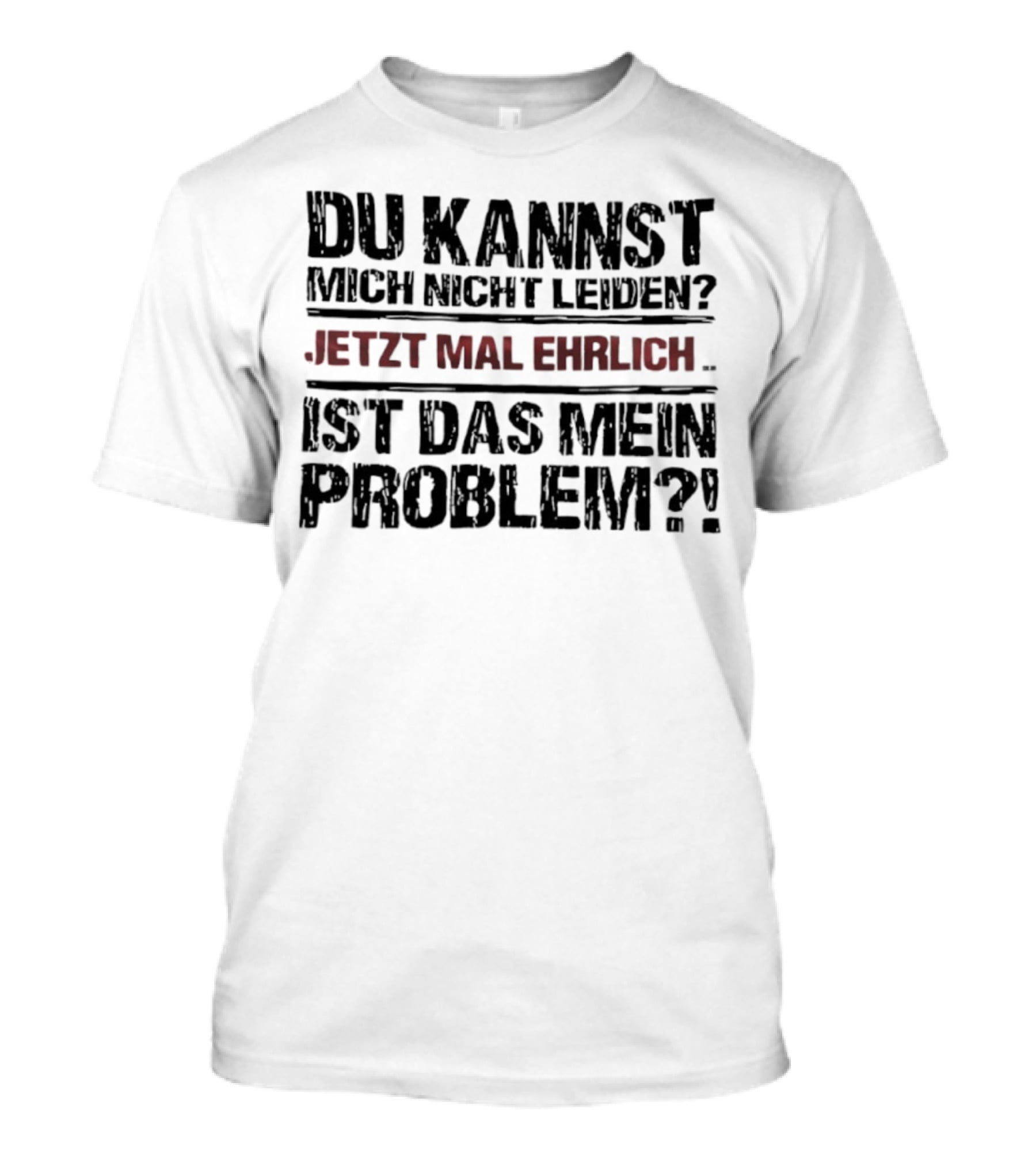 Du Kannst Mich Nicht Leiden Jetzt Mal Ehrlich Ist Das Mein Problem T-Shirt