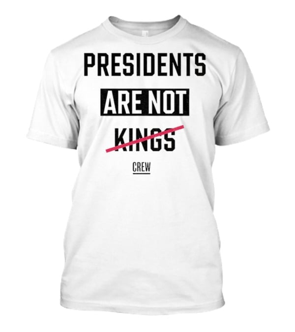 Presidents Are Not Kings Crew Political Statement T-Shirt