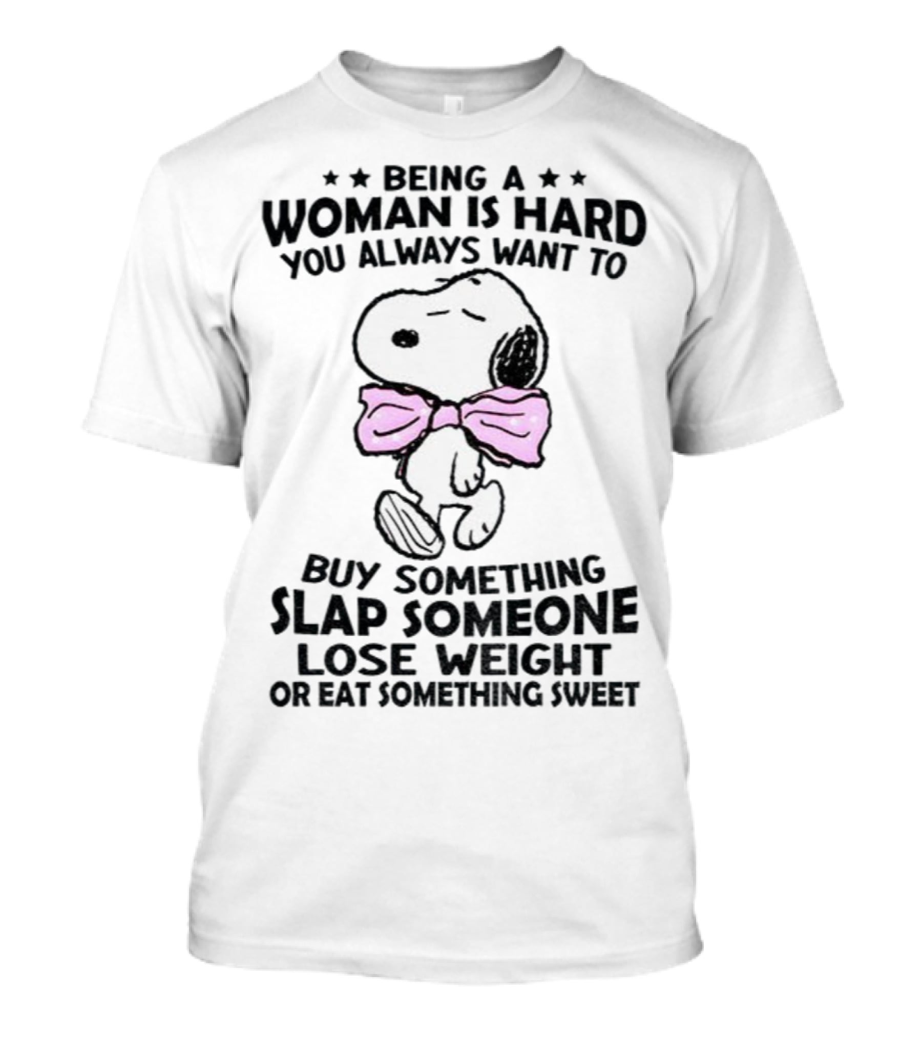 Snoopy Being A Woman Is Hard You Always Want To Buy Something Slap Someone Lose Weight Or Eat Something Sweet T-Shirt