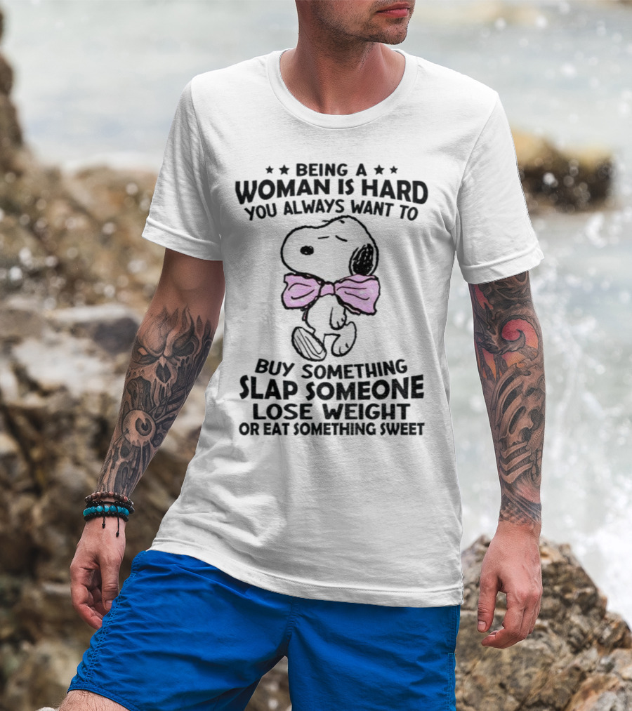 Snoopy Being A Woman Is Hard You Always Want To Buy Something Slap Someone Lose Weight Or Eat Something Sweet T-Shirt