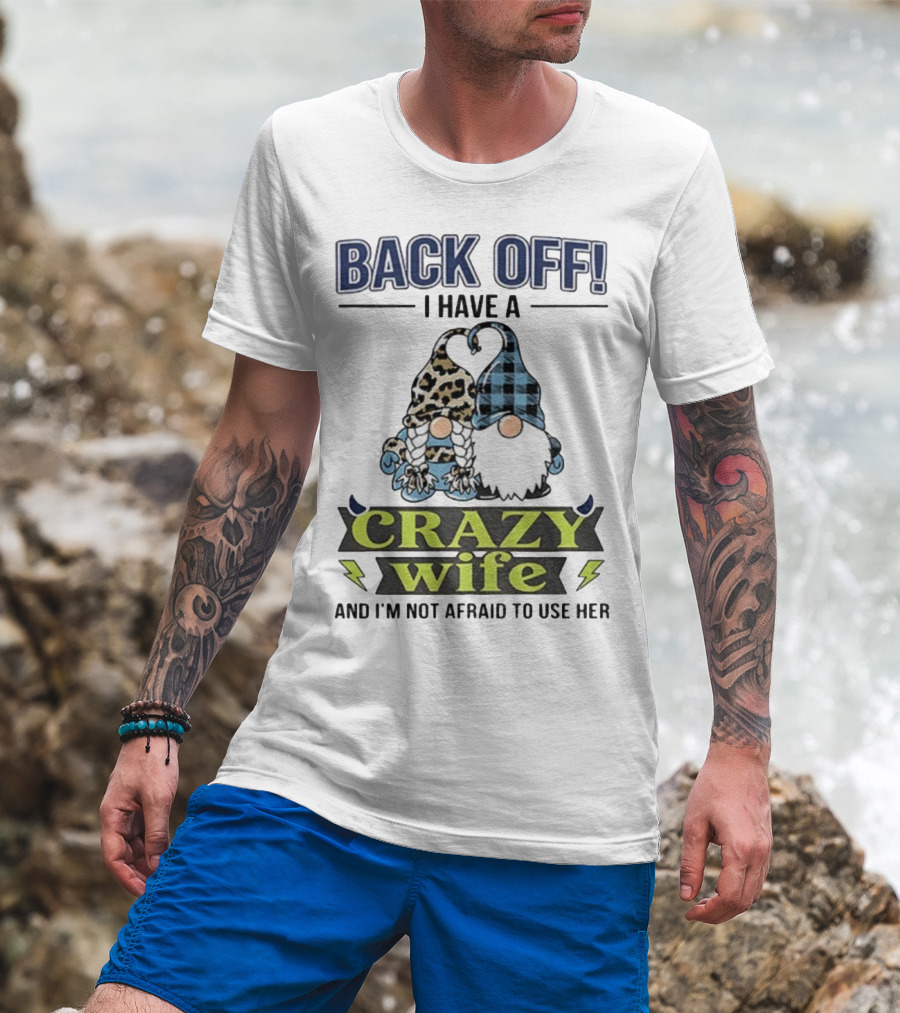 Back Off I Have A Crazy Wife Gnome Love Humor T-Shirt