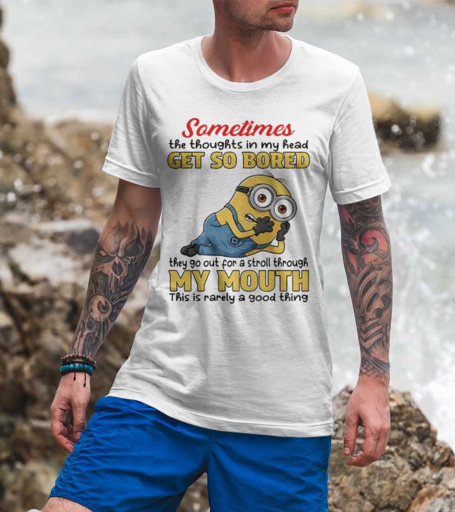Sometimes The Thoughts In My Head Get So Bored They Go Out For A Stroll Through My Mouth Minion T-Shirt