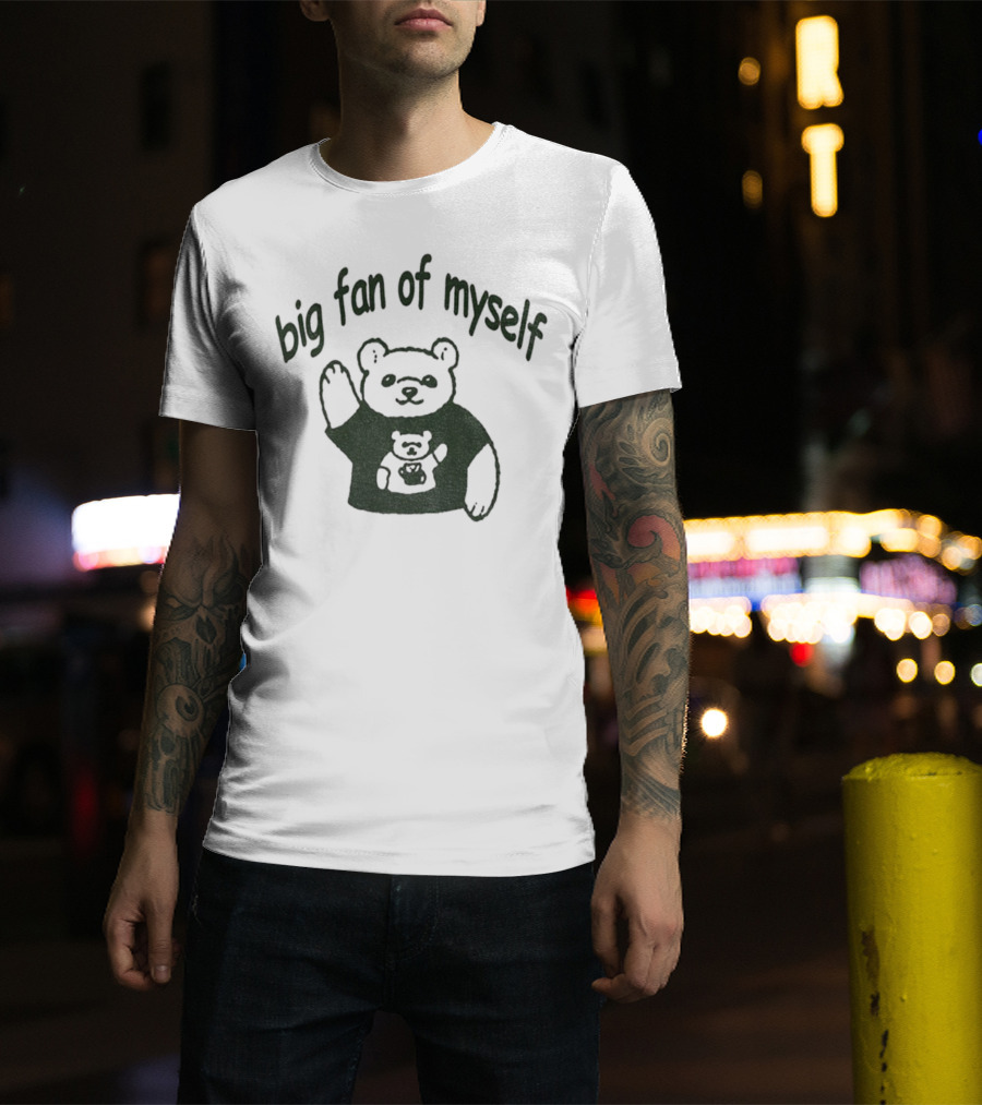 Big Fan Of Myself Bear Meme T-Shirt