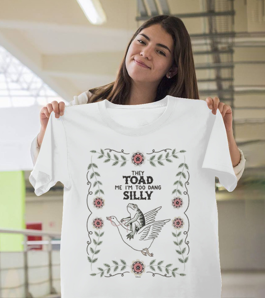 Frog Riding Goose Illustration With Floral Border They Toad Me I'm Too Dang Silly T-Shirt