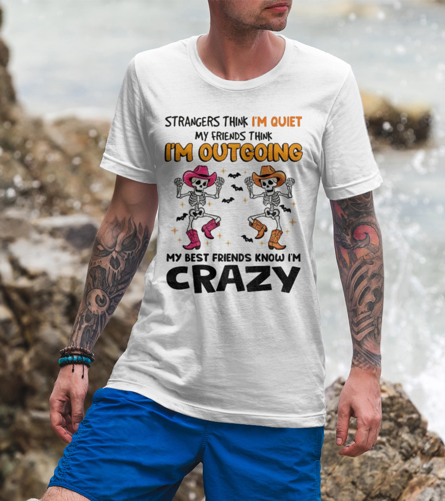 Strangers Think I'm Quiet Friends Think I'm Outgoing Best Friends Know I'm Crazy Skeleton Cowboy Dance T-Shirt