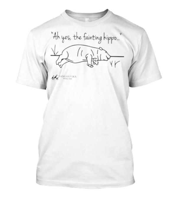 Tanganyika Wildlife Park Ah Yes The Fainting Hippo T-Shirt