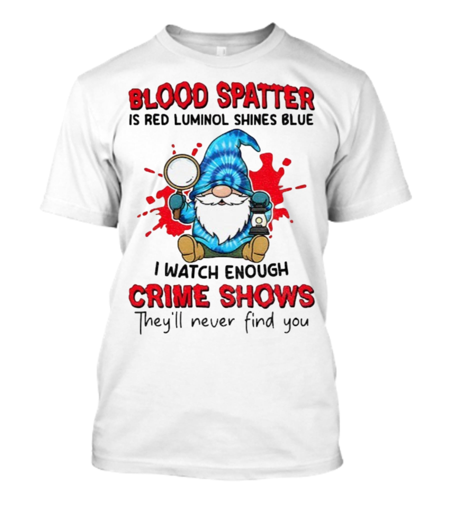 Blood Spatter Is Red Luminol Shines Blue Crime Shows Gnome With Magnifying Glass T-Shirt