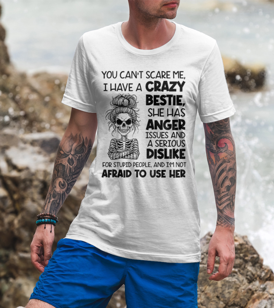 You Can’t Scare Me Crazy Bestie Anger Issues Serious Dislike Skeleton Girl T-Shirt
