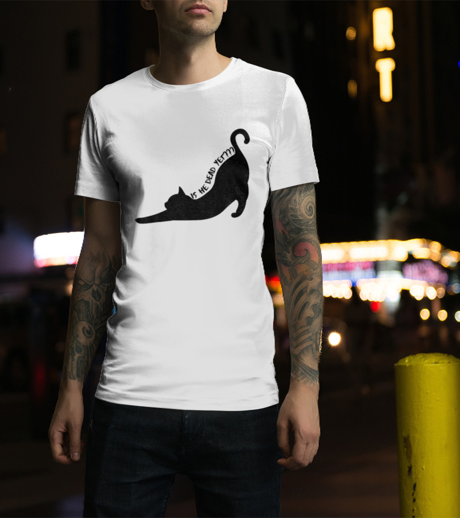 Anti-Trump Cat Is He Dead Yet Funny Political Humor T-Shirt