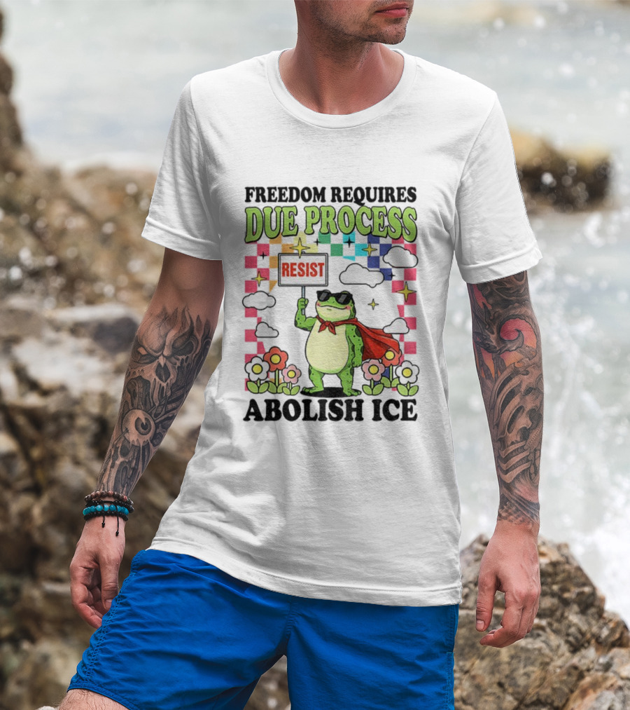 Freedom Requires Due Process Frog Resist Abolish ICE T-Shirt