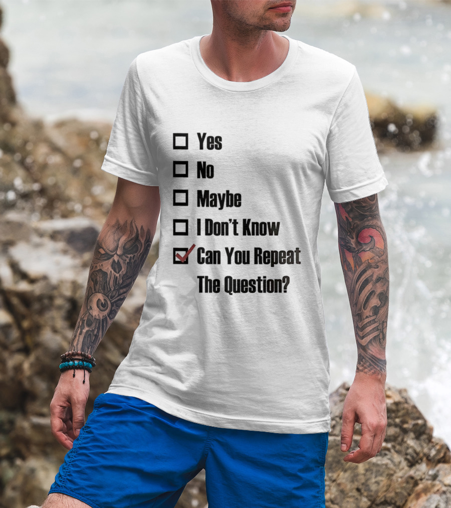 Yes No Maybe I Don’t Know Can You Repeat The Question Checklist Humor T-Shirt