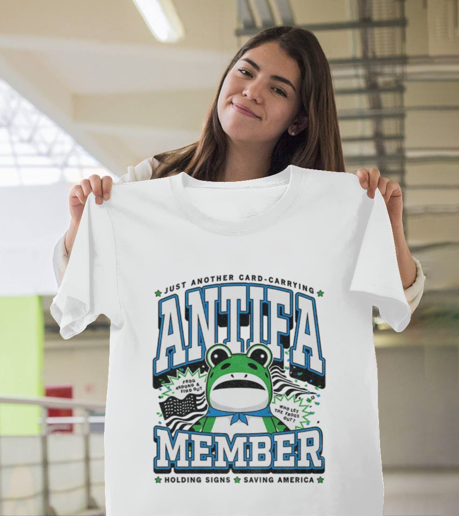 Just Another Card Carrying Antifa Member Frog Around And Find Out Who Let The Frogs Out Holding Signs Saving America T-Shirt